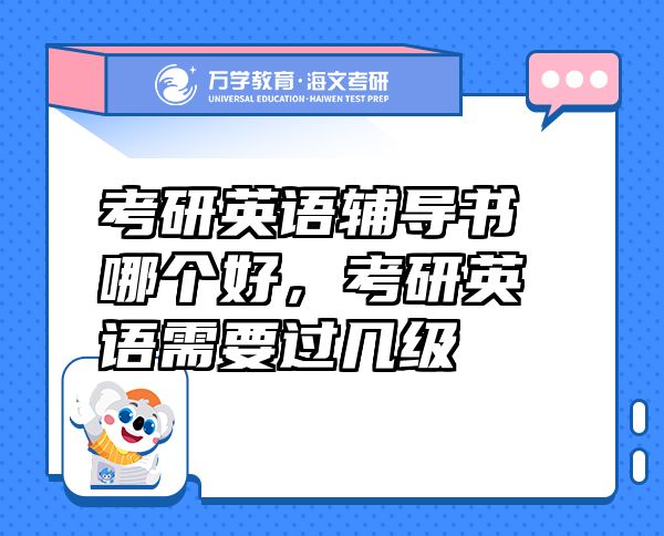 考研英語(yǔ)輔導(dǎo)書(shū)哪個(gè)好，考研英語(yǔ)需要過(guò)幾級(jí)