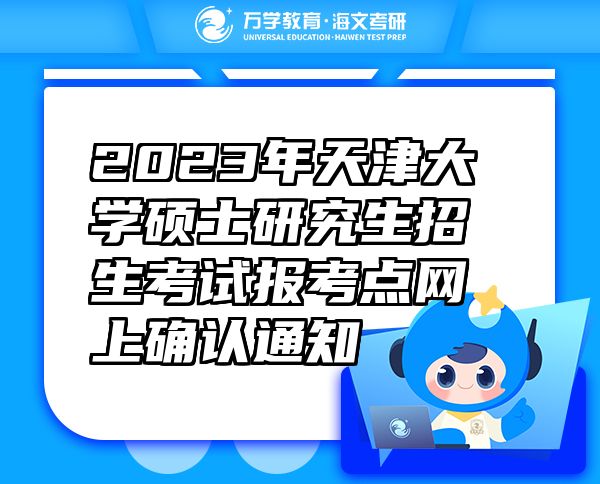 2023年天津大學(xué)碩士研究生招生考試報考點(diǎn)網(wǎng)上確認(rèn)通知