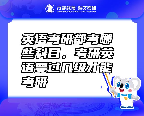 英語考研都考哪些科目，考研英語要過幾級才能考研