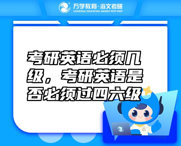 考研英語(yǔ)必須幾級(jí)，考研英語(yǔ)是否必須過(guò)四六級(jí)
