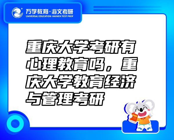 重慶大學考研有心理教育嗎，重慶大學教育經濟與管理考研