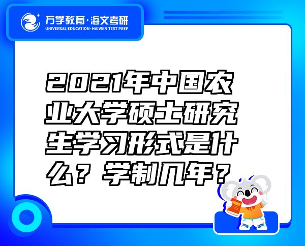 2021年中國農業(yè)大學碩士研究生學習形式是什么？學制幾年？