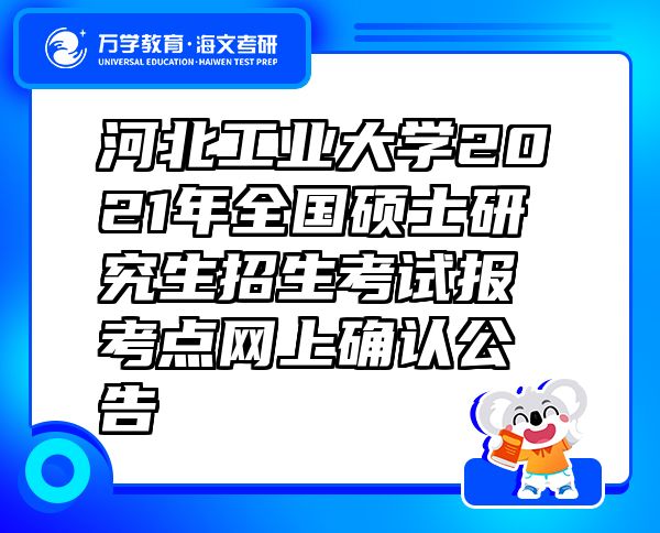 河北工業(yè)大學(xué)2021年全國碩士研究生招生考試報考點網(wǎng)上確認公告
