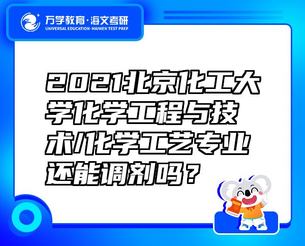 2021北京化工大學(xué)化學(xué)工程與技術(shù)/化學(xué)工藝專(zhuān)業(yè)還能調(diào)劑嗎？