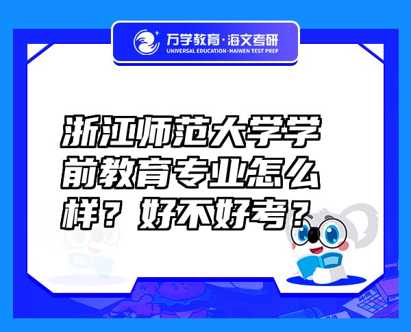 浙江師范大學(xué)學(xué)前教育專業(yè)怎么樣？好不好考？