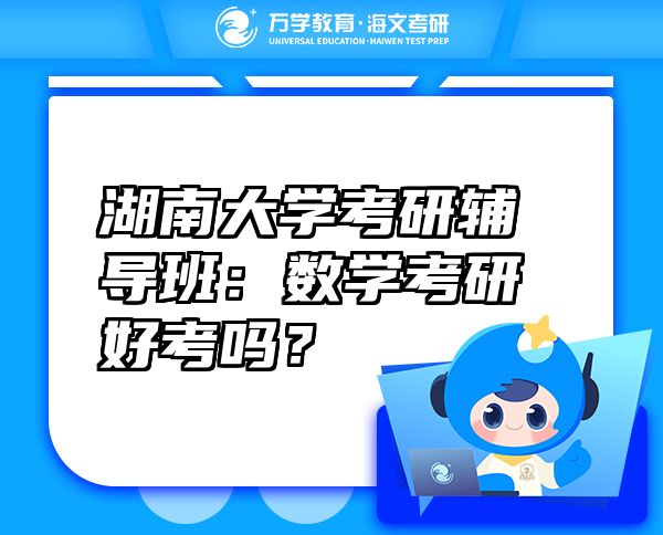 湖南大學(xué)考研輔導(dǎo)班：數(shù)學(xué)考研好考嗎？