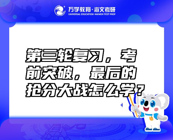 第三輪復(fù)習(xí)，考前突破，最后的搶分大戰(zhàn)怎么學(xué)？