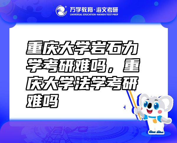 重慶大學巖石力學考研難嗎，重慶大學法學考研難嗎