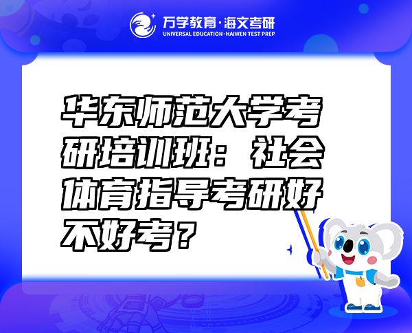 華東師范大學(xué)考研培訓(xùn)班：社會體育指導(dǎo)考研好不好考？