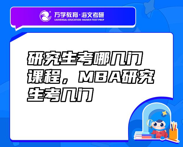 研究生考哪幾門課程，MBA研究生考幾門