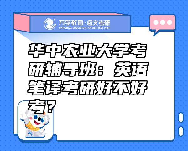 華中農(nóng)業(yè)大學考研輔導班：英語筆譯考研好不好考？
