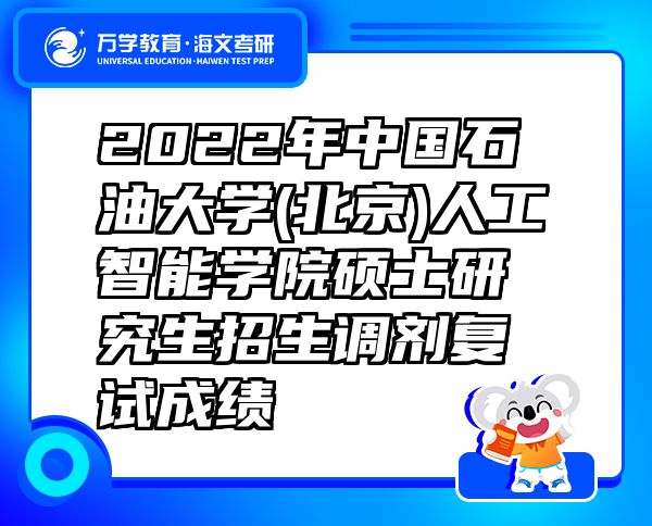2022年中國石油大學(北京)人工智能學院碩士研究生招生調(diào)劑復試成績