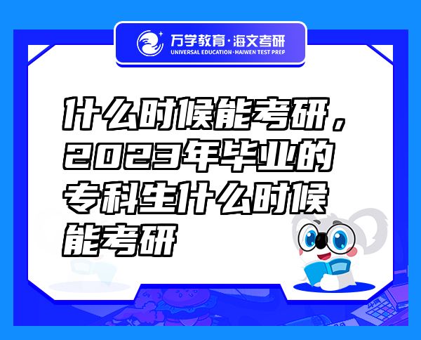 什么時(shí)候能考研，2023年畢業(yè)的專科生什么時(shí)候能考研