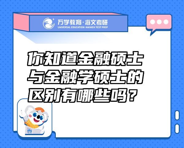 你知道金融碩士與金融學(xué)碩士的區(qū)別有哪些嗎？