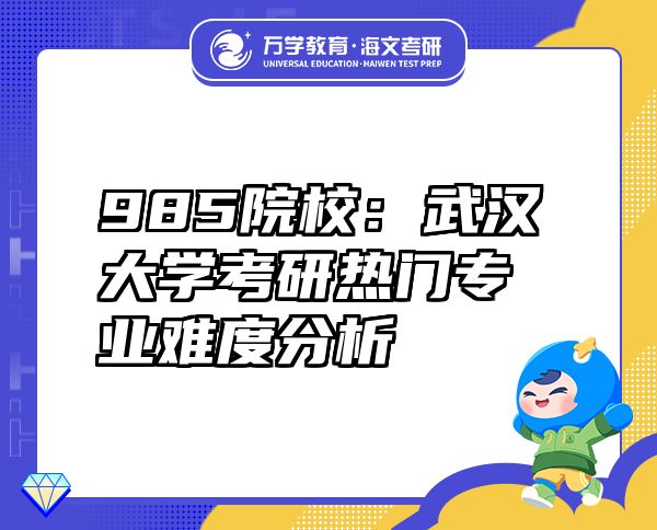 985院校：武漢大學(xué)考研熱門專業(yè)難度分析