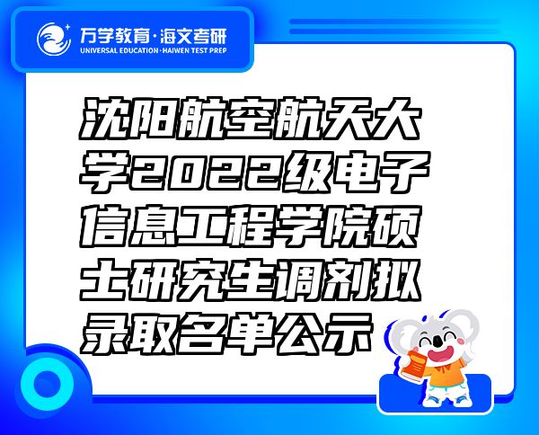 沈陽航空航天大學(xué)2022級電子信息工程學(xué)院碩士研究生調(diào)劑擬錄取名單公示