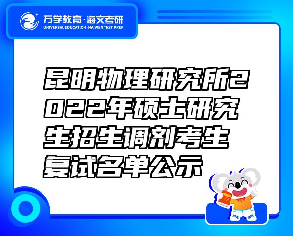 昆明物理研究所2022年碩士研究生招生調(diào)劑考生復(fù)試名單公示