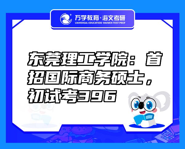 東莞理工學(xué)院：首招國際商務(wù)碩士，初試考396