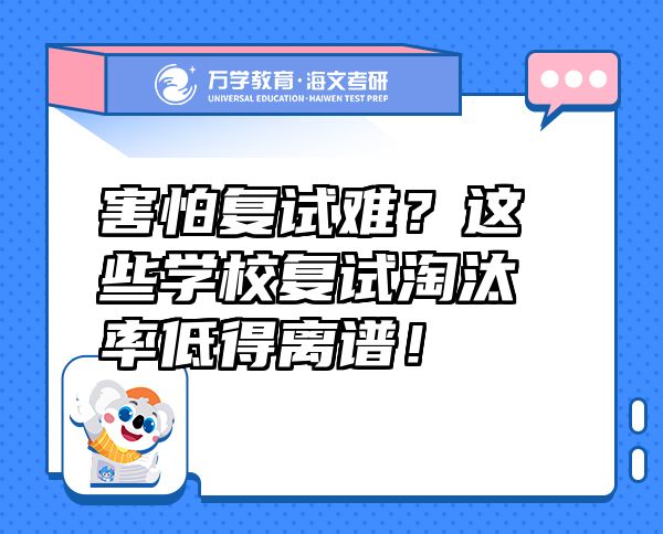 害怕復(fù)試難？這些學(xué)校復(fù)試淘汰率低得離譜！