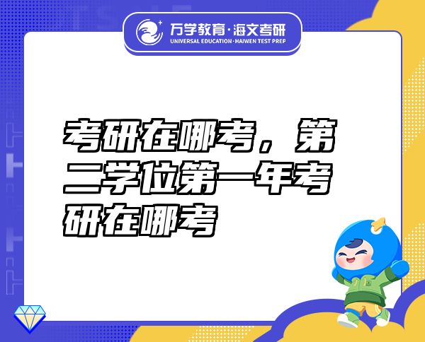 考研在哪考，第二學(xué)位第一年考研在哪考