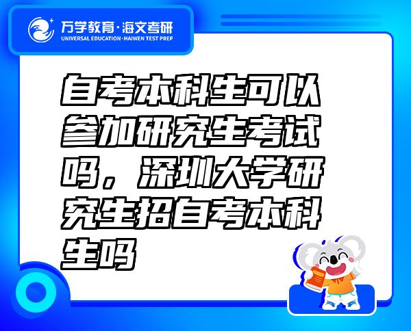 自考本科生可以參加研究生考試嗎，深圳大學(xué)研究生招自考本科生嗎