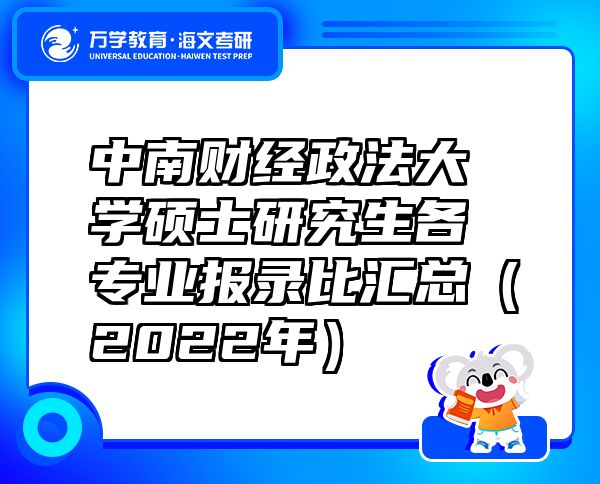中南財經(jīng)政法大學(xué)碩士研究生各專業(yè)報錄比匯總（2022年）