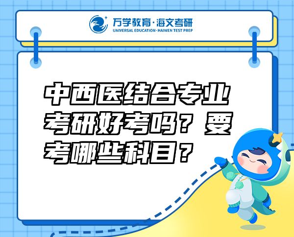 中西醫(yī)結(jié)合專業(yè)考研好考嗎？要考哪些科目？