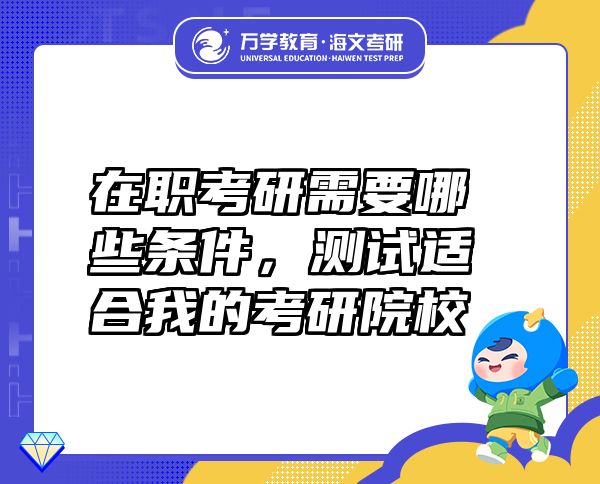 在職考研需要哪些條件，測試適合我的考研院校