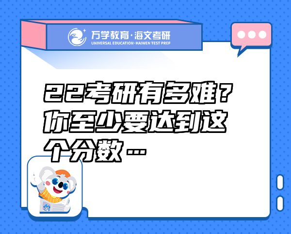 22考研有多難？你至少要達(dá)到這個(gè)分?jǐn)?shù)…