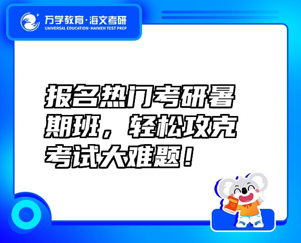 報(bào)名熱門(mén)考研暑期班，輕松攻克考試大難題！