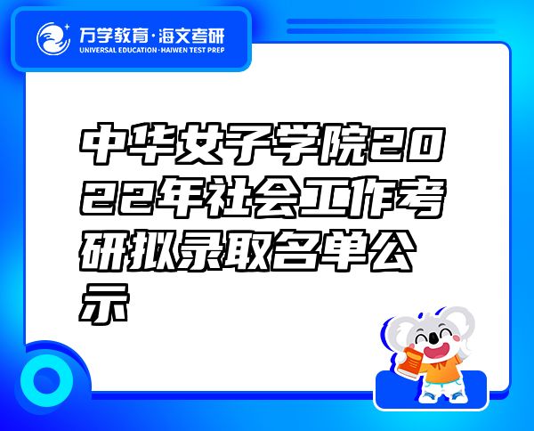 中華女子學(xué)院2022年社會(huì)工作考研擬錄取名單公示