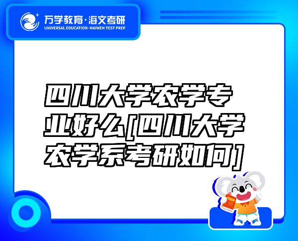 四川大學(xué)農(nóng)學(xué)專(zhuān)業(yè)好么[四川大學(xué)農(nóng)學(xué)系考研如何]
