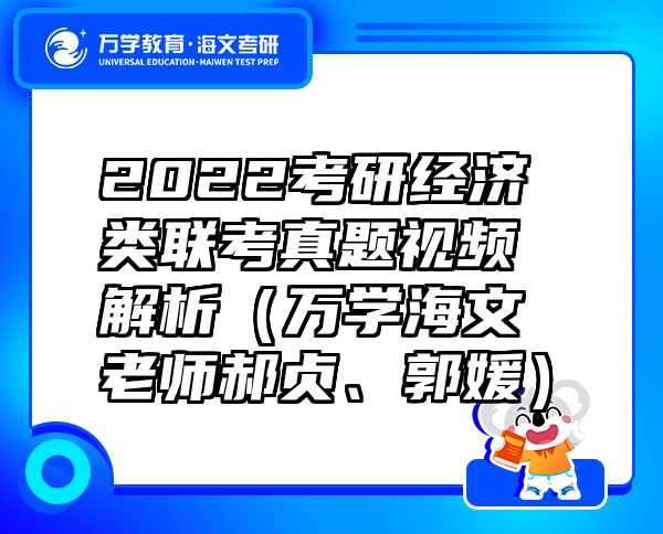 2022考研經(jīng)濟(jì)類聯(lián)考真題視頻解析（萬學(xué)海文老師郝貞、郭媛）