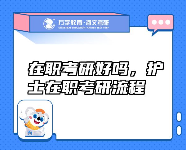 在職考研好嗎，護(hù)士在職考研流程
