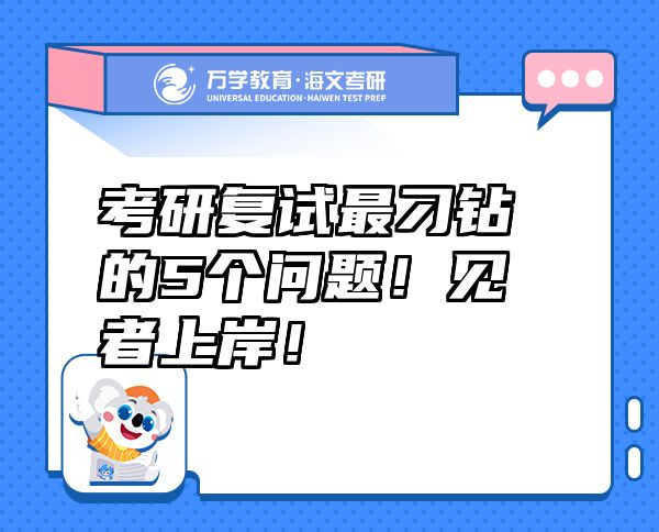 考研復(fù)試最刁鉆的5個(gè)問(wèn)題！見(jiàn)者上岸！