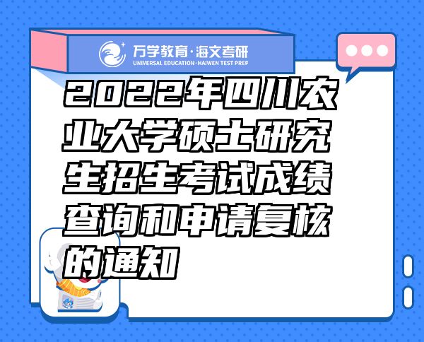2022年四川農(nóng)業(yè)大學(xué)碩士研究生招生考試成績查詢和申請復(fù)核的通知