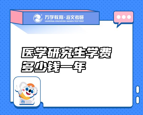 醫(yī)學(xué)研究生學(xué)費(fèi)多少錢一年
