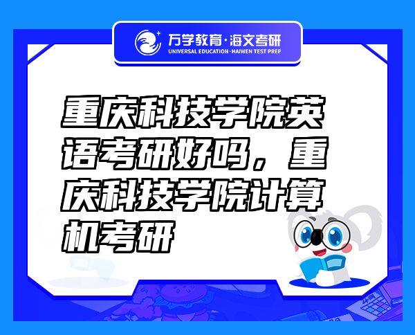 重慶科技學(xué)院英語考研好嗎，重慶科技學(xué)院計(jì)算機(jī)考研