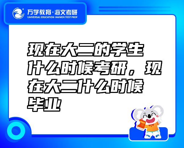現(xiàn)在大二的學(xué)生什么時候考研，現(xiàn)在大二什么時候畢業(yè)