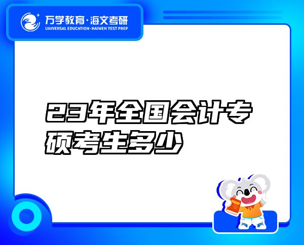 23年全國(guó)會(huì)計(jì)專(zhuān)碩考生多少