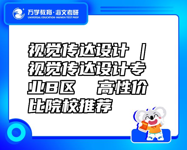 視覺傳達設計 | 視覺傳達設計專業(yè)B區(qū)  高性價比院校推薦