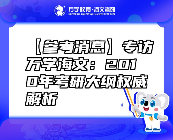 【參考消息】專訪萬學(xué)海文：2010年考研大綱權(quán)威解析