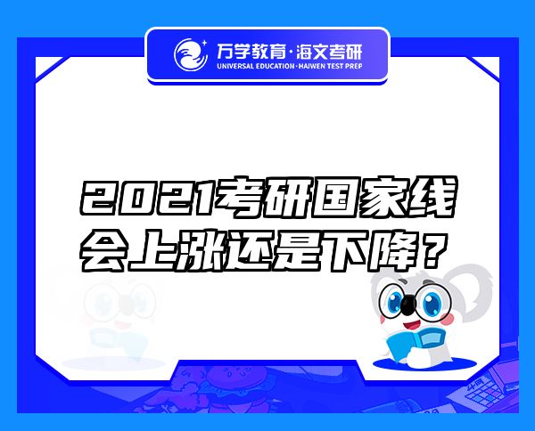 2021考研國家線會上漲還是下降？