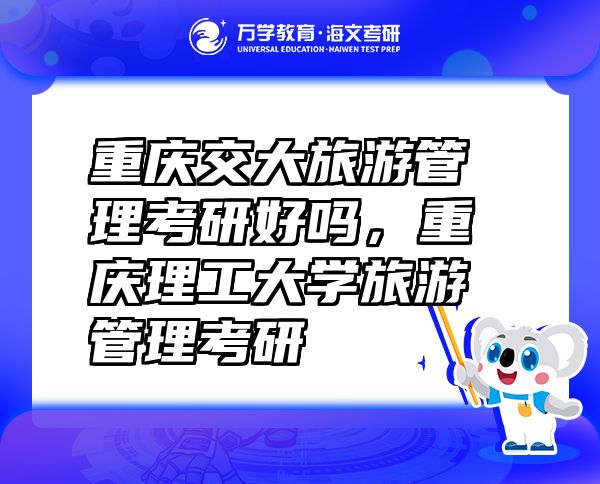 重慶交大旅游管理考研好嗎，重慶理工大學(xué)旅游管理考研