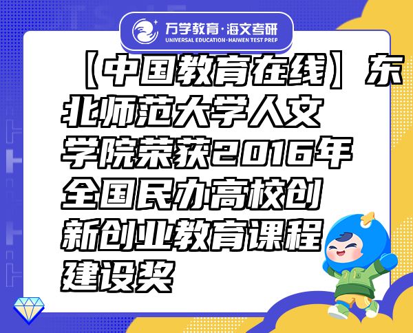 【中國教育在線】東北師范大學人文學院榮獲2016年全國民辦高校創(chuàng)新創(chuàng)業(yè)教育課程建設獎