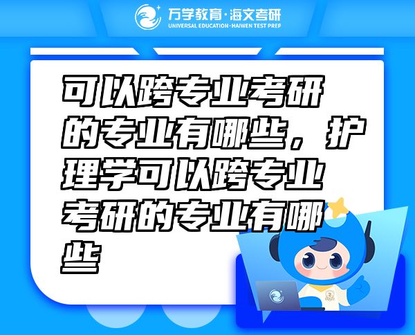 可以跨專業(yè)考研的專業(yè)有哪些，護(hù)理學(xué)可以跨專業(yè)考研的專業(yè)有哪些