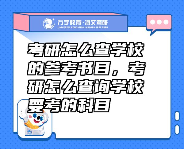 考研怎么查學(xué)校的參考書目，考研怎么查詢學(xué)校要考的科目