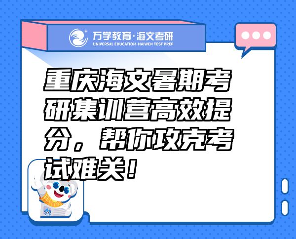 重慶海文暑期考研集訓營高效提分，幫你攻克考試難關(guān)！