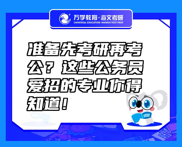 準(zhǔn)備先考研再考公？這些公務(wù)員愛招的專業(yè)你得知道！
