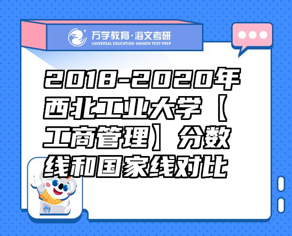 2018-2020年西北工業(yè)大學(xué)【工商管理】分?jǐn)?shù)線和國家線對比